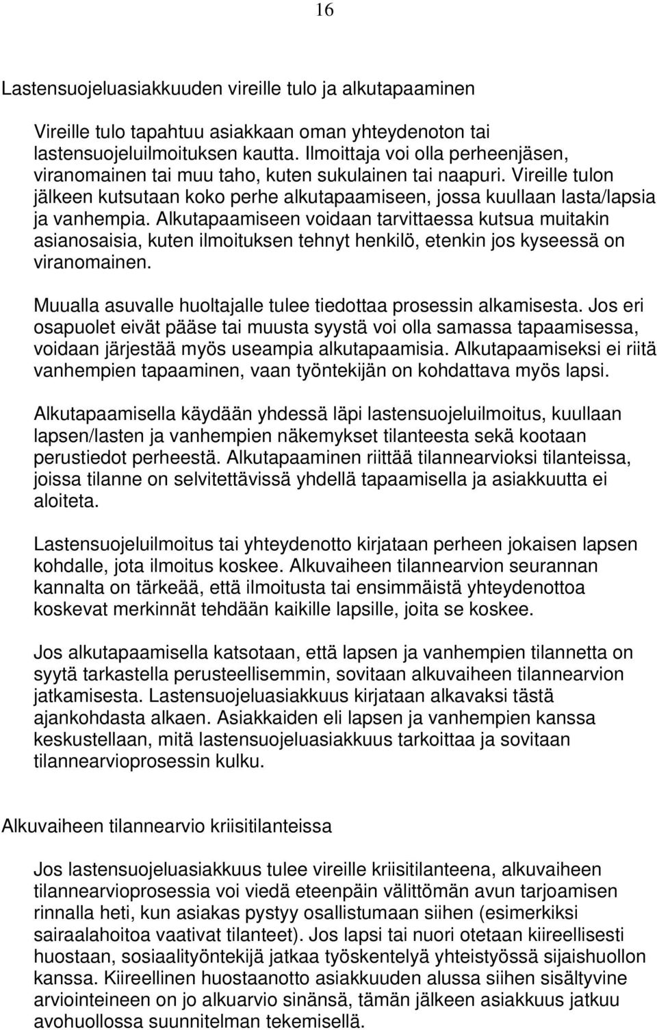 Alkutapaamiseen voidaan tarvittaessa kutsua muitakin asianosaisia, kuten ilmoituksen tehnyt henkilö, etenkin jos kyseessä on viranomainen.