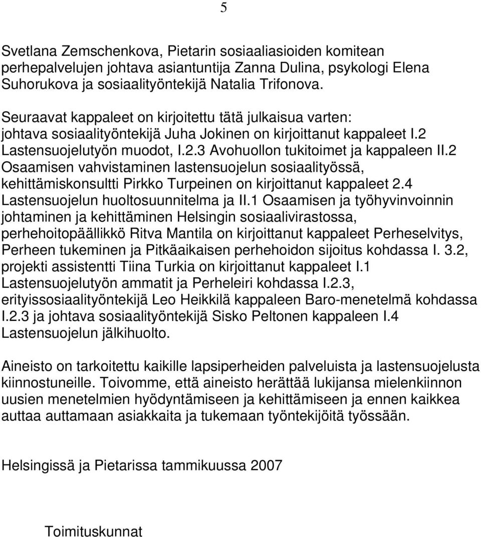2 Osaamisen vahvistaminen lastensuojelun sosiaalityössä, kehittämiskonsultti Pirkko Turpeinen on kirjoittanut kappaleet 2.4 Lastensuojelun huoltosuunnitelma ja II.