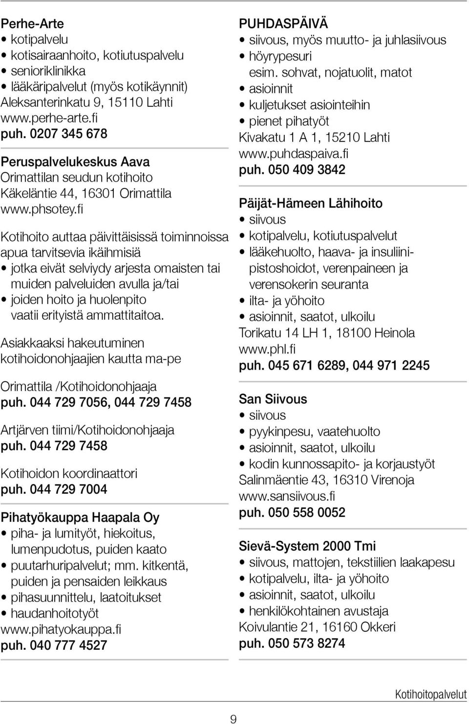 omaisten tai muiden palveluiden avulla ja/tai joiden hoito ja huolenpito vaatii erityistä ammattitaitoa. Asiakkaaksi hakeutuminen kotihoidonohjaajien kautta ma-pe Orimattila /Kotihoidonohjaaja puh.