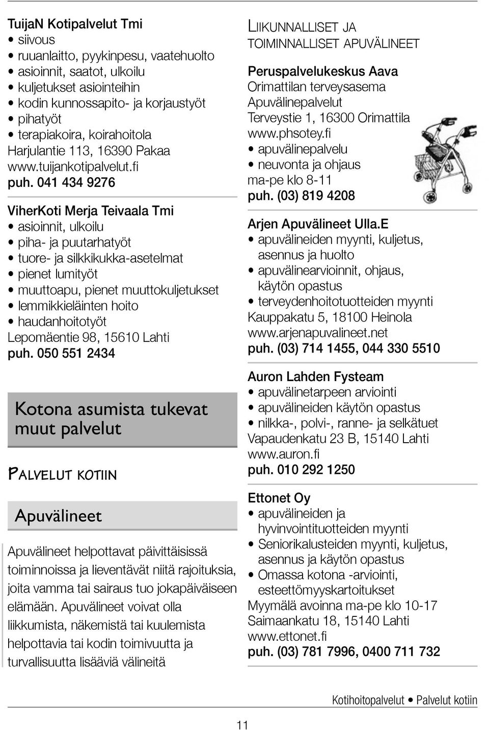 041 434 9276 ViherKoti Merja Teivaala Tmi asioinnit, ulkoilu piha- ja puutarhatyöt tuore- ja silkkikukka-asetelmat pienet lumityöt muuttoapu, pienet muuttokuljetukset lemmikkieläinten hoito