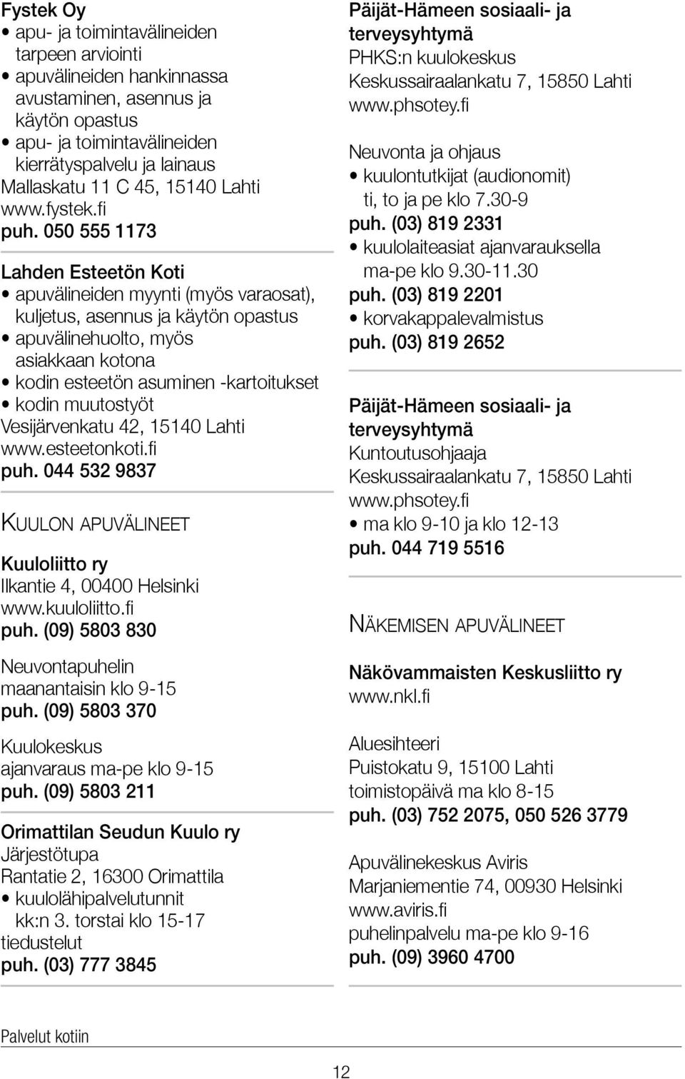 050 555 1173 Lahden Esteetön Koti apuvälineiden myynti (myös varaosat), kuljetus, asennus ja käytön opastus apuvälinehuolto, myös asiakkaan kotona kodin esteetön asuminen -kartoitukset kodin