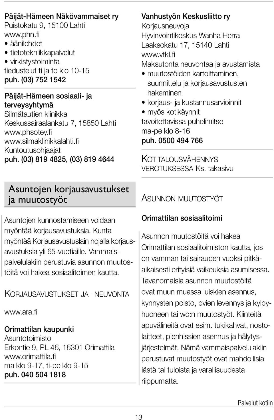 (03) 819 4825, (03) 819 4644 Asuntojen korjausavustukset ja muutostyöt Asuntojen kunnostamiseen voidaan myöntää korjaus avustuksia.