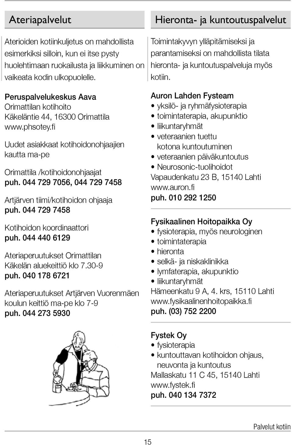 044 729 7056, 044 729 7458 Artjärven tiimi/kotihoidon ohjaaja puh. 044 729 7458 Kotihoidon koordinaattori puh. 044 440 6129 Ateriaperuutukset Orimattilan Käkelän aluekeittiö klo 7.30-9 puh.