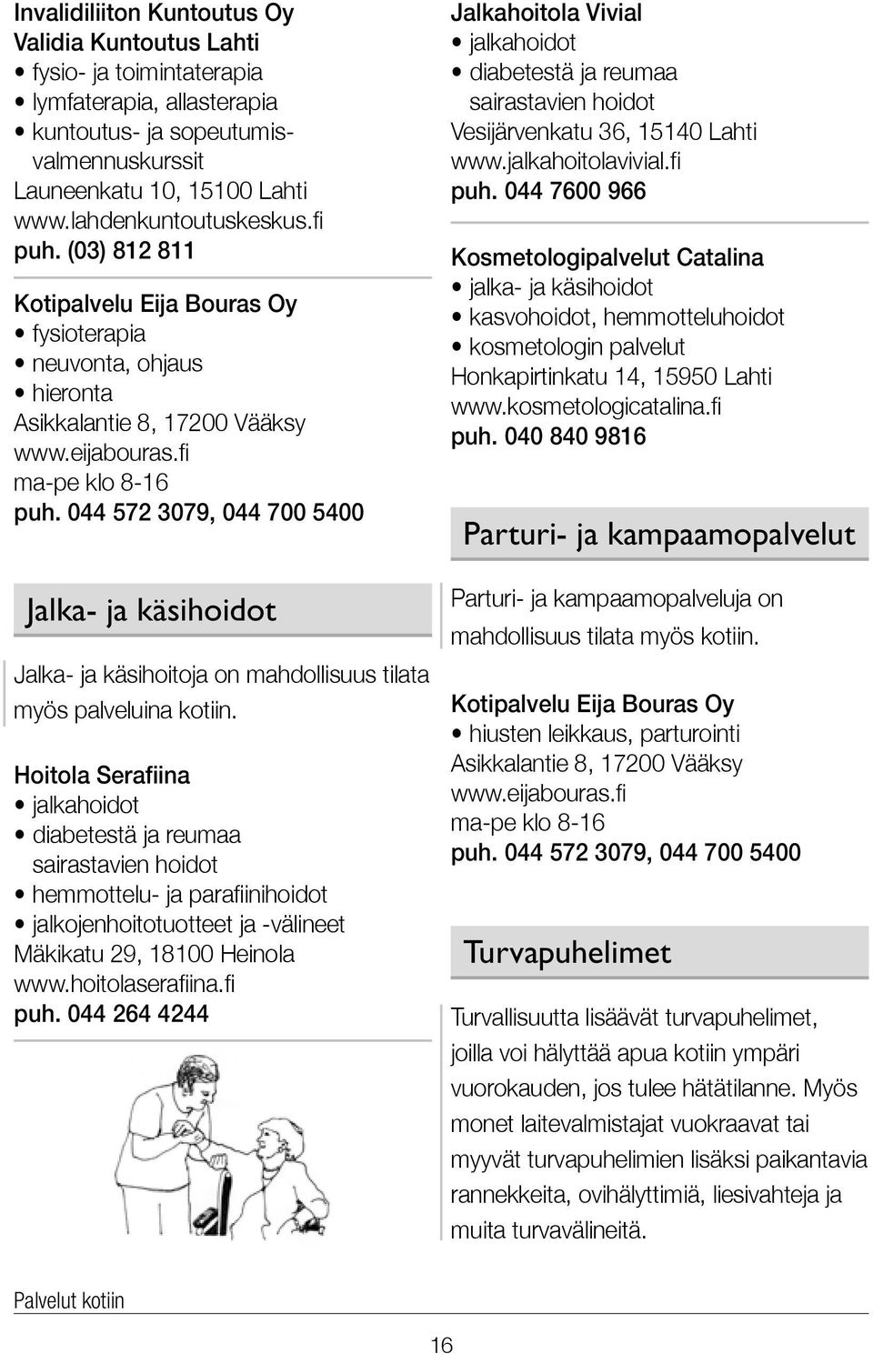 044 572 3079, 044 700 5400 Jalka- ja käsihoidot Jalka- ja käsihoitoja on mahdollisuus tilata myös palveluina kotiin.