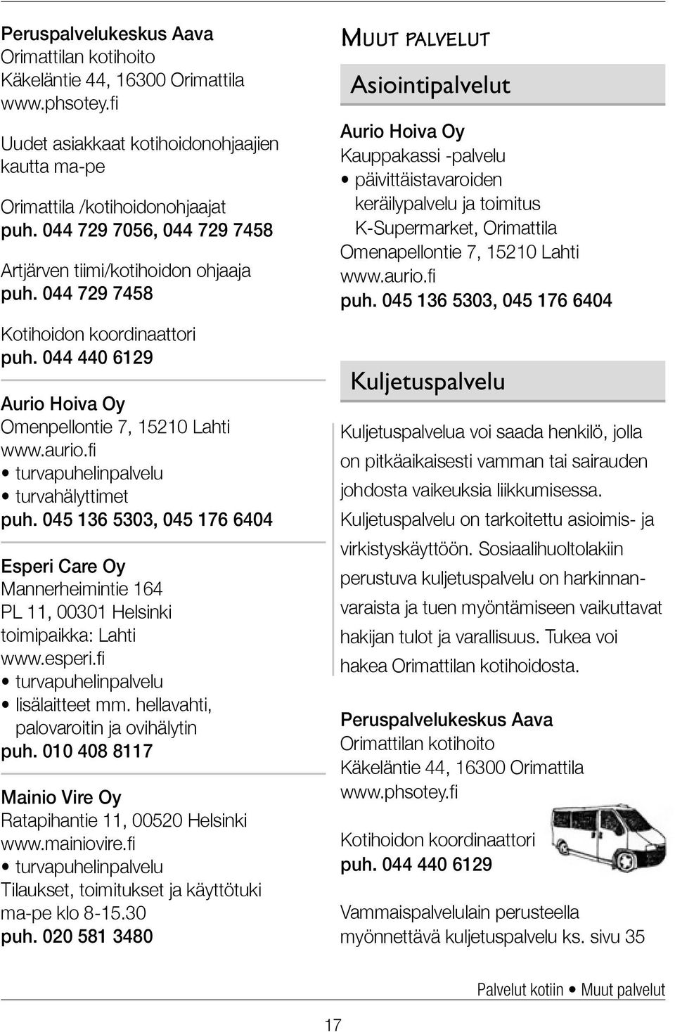 fi turvapuhelinpalvelu turvahälyttimet puh. 045 136 5303, 045 176 6404 Esperi Care Oy Mannerheimintie 164 PL 11, 00301 Helsinki toimipaikka: Lahti www.esperi.fi turvapuhelinpalvelu lisälaitteet mm.