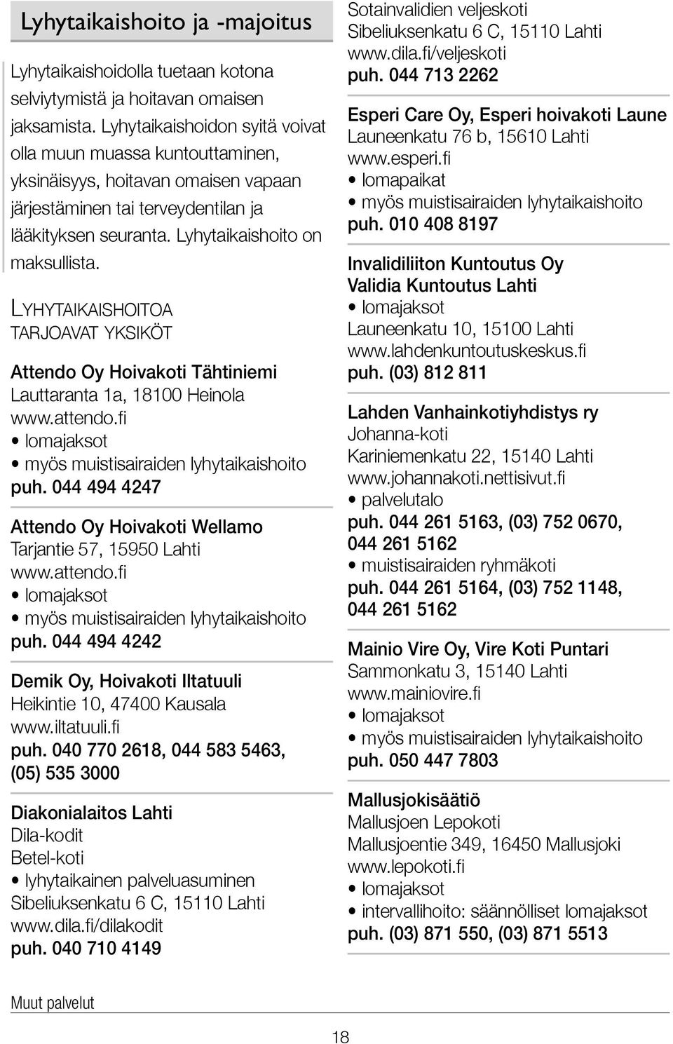 Lyhytaikaishoitoa tarjoavat yksiköt Attendo Oy Hoivakoti Tähtiniemi Lauttaranta 1a, 18100 Heinola www.attendo.fi lomajaksot myös muistisairaiden lyhytaikaishoito puh.