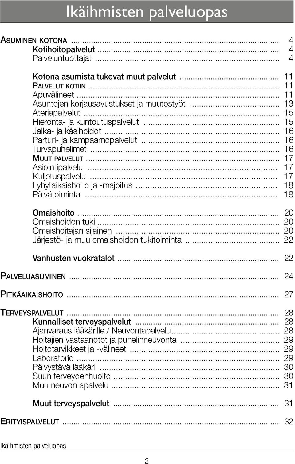 .. 16 Muut palvelut... 17 Asiointipalvelu... 17 Kuljetuspalvelu... 17 Lyhytaikaishoito ja -majoitus... 18 Päivätoiminta... 19 Omaishoito... 20 Omaishoidon tuki... 20 Omaishoitajan sijainen.