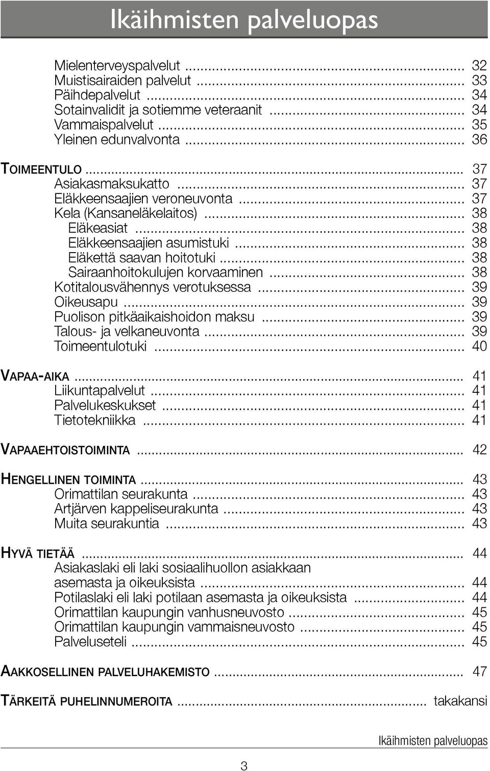 .. 38 Sairaanhoitokulujen korvaaminen... 38 Kotitalousvähennys verotuksessa... 39 Oikeusapu... 39 Puolison pitkäaikaishoidon maksu... 39 Talous- ja velkaneuvonta... 39 Toimeentulotuki... 40 Vapaa-aika.