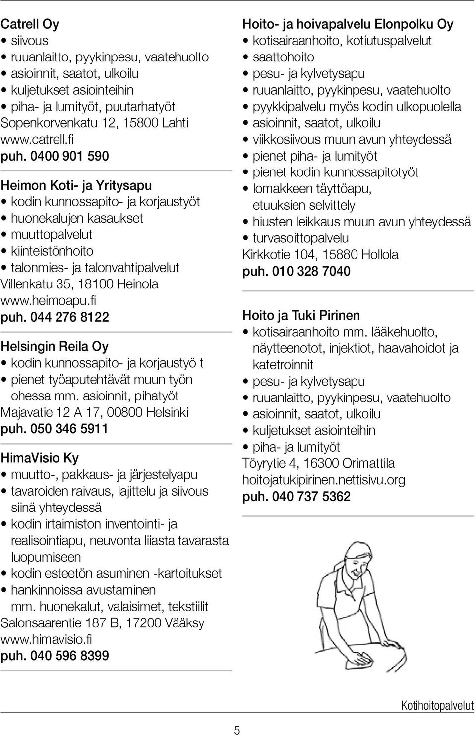 heimoapu.fi puh. 044 276 8122 Helsingin Reila Oy kodin kunnossapito- ja korjaustyö t pienet työaputehtävät muun työn ohessa mm. asioinnit, pihatyöt Majavatie 12 A 17, 00800 Helsinki puh.