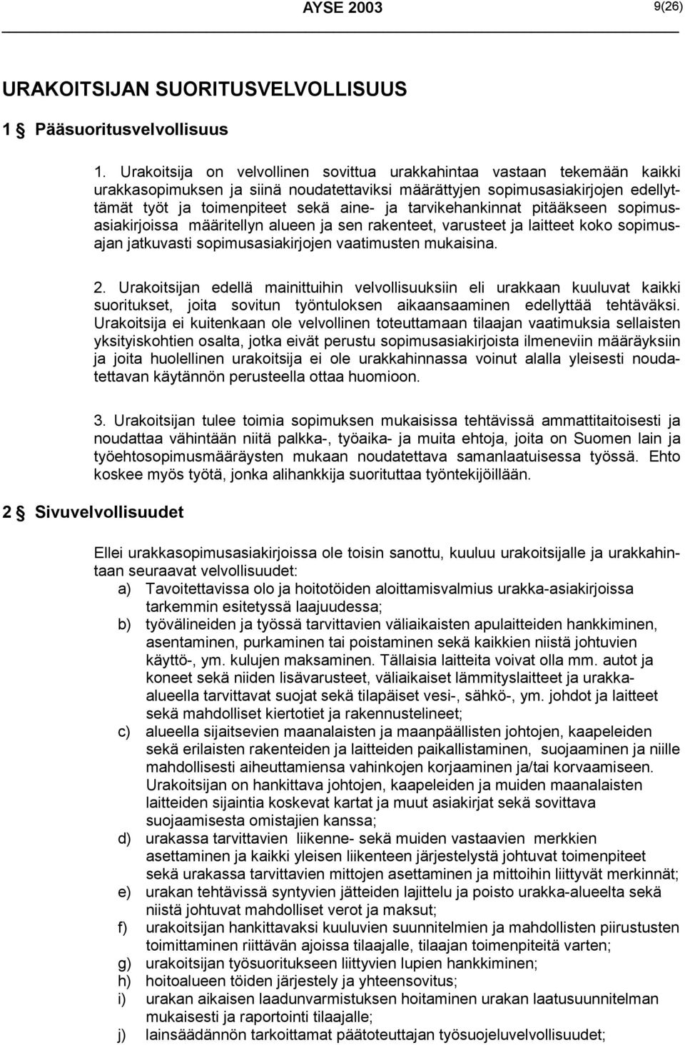 tarvikehankinnat pitääkseen sopimusasiakirjoissa määritellyn alueen ja sen rakenteet, varusteet ja laitteet koko sopimusajan jatkuvasti sopimusasiakirjojen vaatimusten mukaisina. 2.