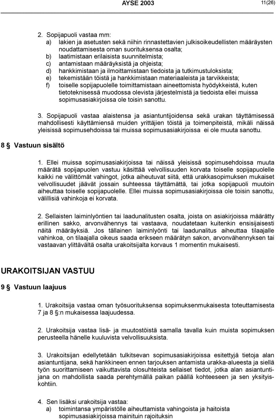 antamistaan määräyksistä ja ohjeista; d) hankkimistaan ja ilmoittamistaan tiedoista ja tutkimustuloksista; e) tekemistään töistä ja hankkimistaan materiaaleista ja tarvikkeista; f) toiselle