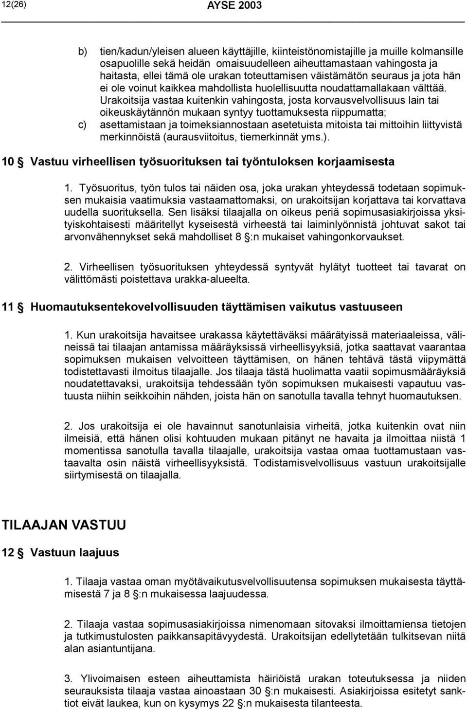 Urakoitsija vastaa kuitenkin vahingosta, josta korvausvelvollisuus lain tai oikeuskäytännön mukaan syntyy tuottamuksesta riippumatta; c) asettamistaan ja toimeksiannostaan asetetuista mitoista tai