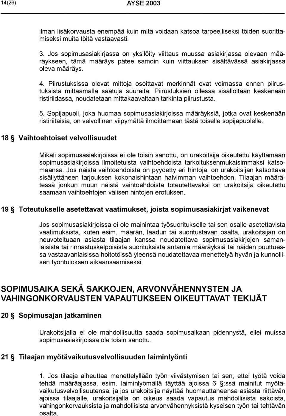 Piirustuksissa olevat mittoja osoittavat merkinnät ovat voimassa ennen piirustuksista mittaamalla saatuja suureita.