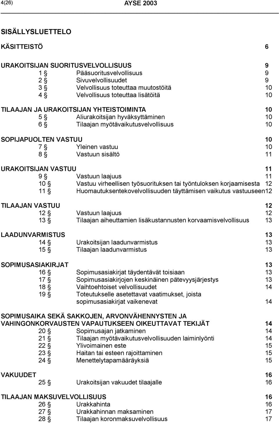 URAKOITSIJAN VASTUU 11 9 Vastuun laajuus 11 10 Vastuu virheellisen työsuorituksen tai työntuloksen korjaamisesta 12 11 Huomautuksentekovelvollisuuden täyttämisen vaikutus vastuuseen12 TILAAJAN VASTUU