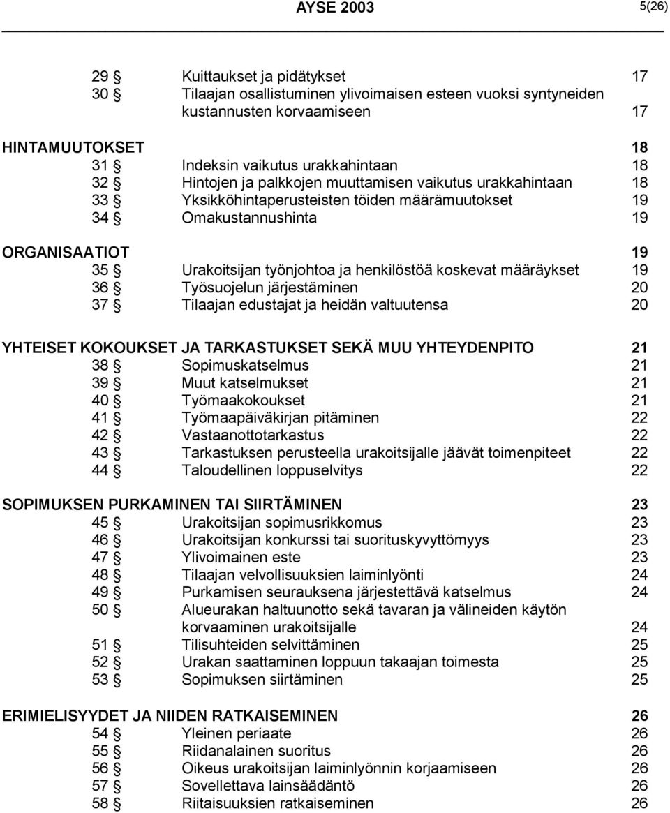 koskevat määräykset 19 36 Työsuojelun järjestäminen 20 37 Tilaajan edustajat ja heidän valtuutensa 20 YHTEISET KOKOUKSET JA TARKASTUKSET SEKÄ MUU YHTEYDENPITO 21 38 Sopimuskatselmus 21 39 Muut