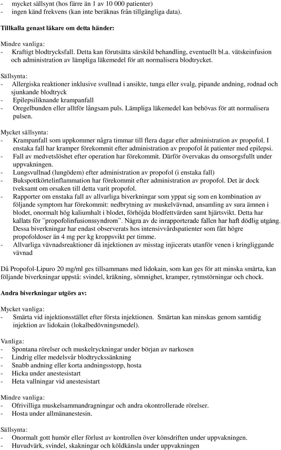 Sällsynta: - Allergiska reaktioner inklusive svullnad i ansikte, tunga eller svalg, pipande andning, rodnad och sjunkande blodtryck - Epilepsiliknande krampanfall - Oregelbunden eller alltför långsam