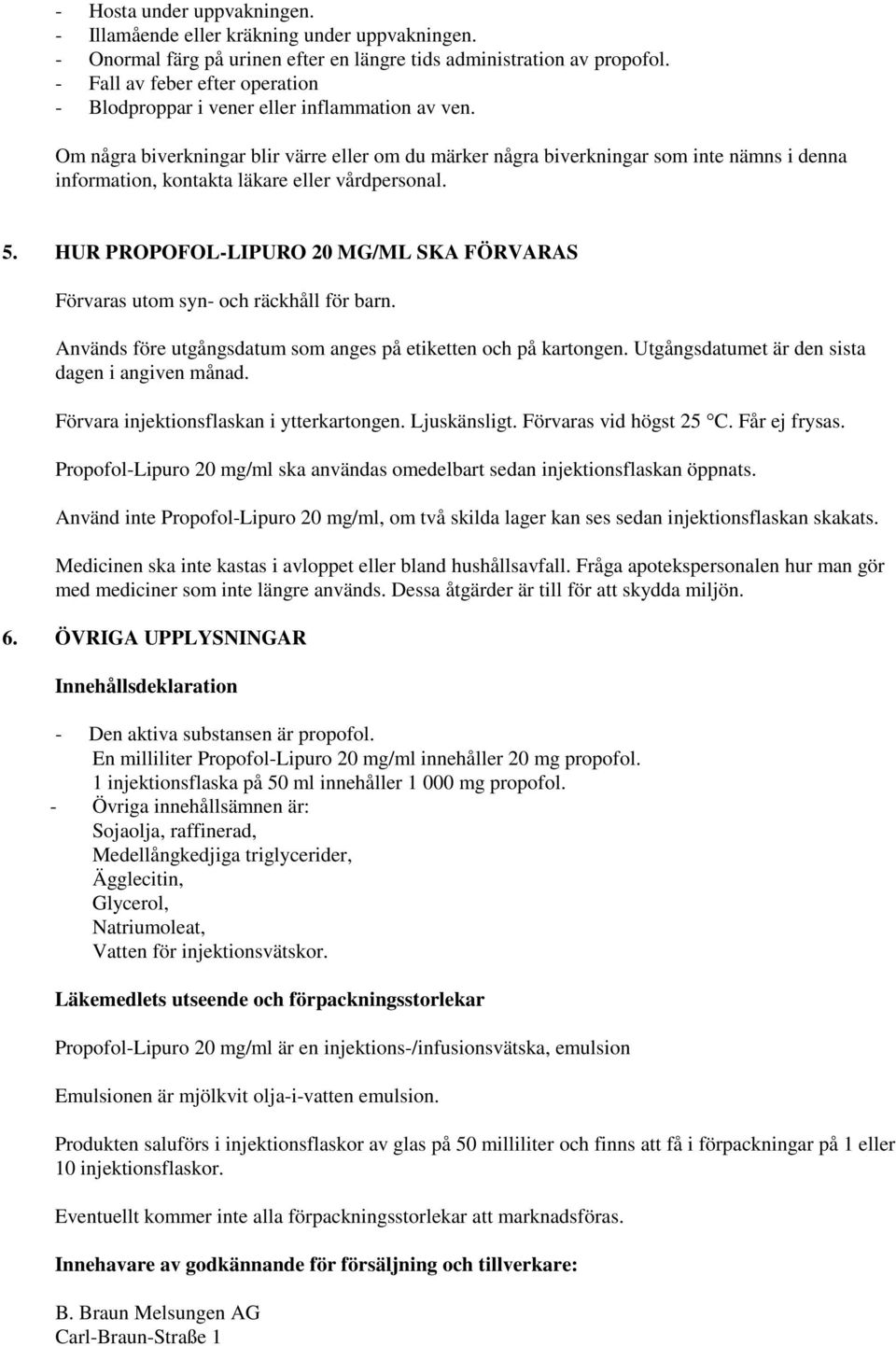 Om några biverkningar blir värre eller om du märker några biverkningar som inte nämns i denna information, kontakta läkare eller vårdpersonal. 5.