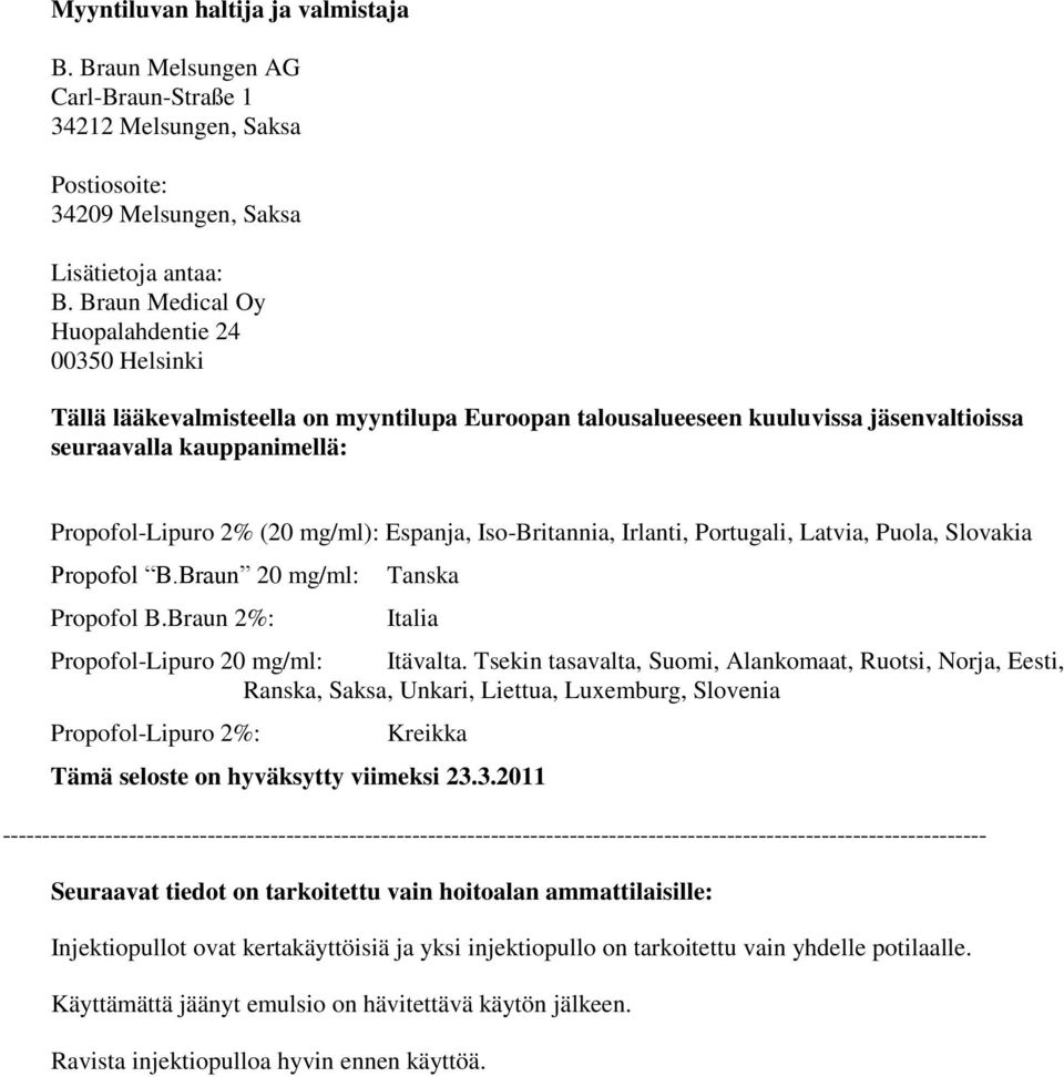 Espanja, Iso-Britannia, Irlanti, Portugali, Latvia, Puola, Slovakia Propofol B.Braun 20 mg/ml: Tanska Propofol B.Braun 2%: Italia Propofol-Lipuro 20 mg/ml: Itävalta.