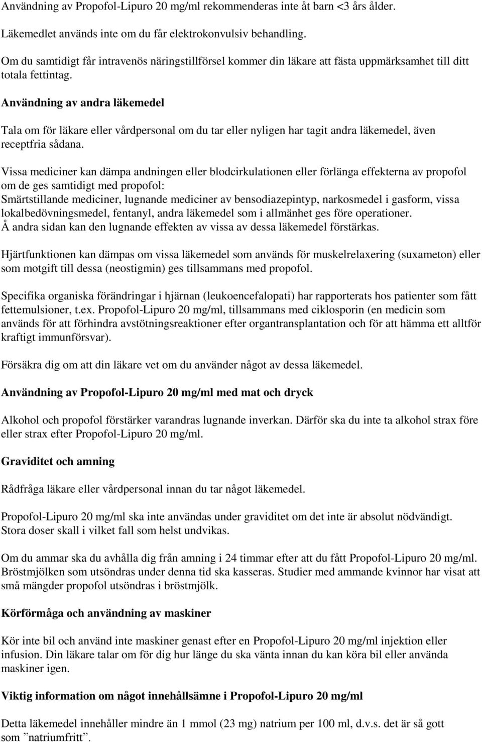 Användning av andra läkemedel Tala om för läkare eller vårdpersonal om du tar eller nyligen har tagit andra läkemedel, även receptfria sådana.