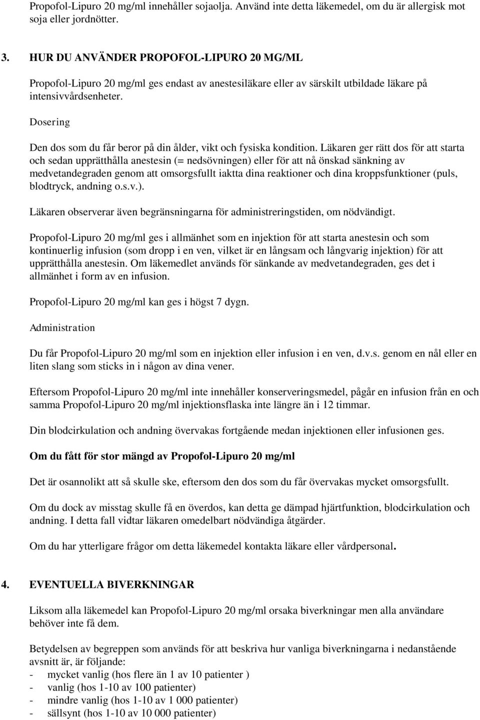 Dosering Den dos som du får beror på din ålder, vikt och fysiska kondition.