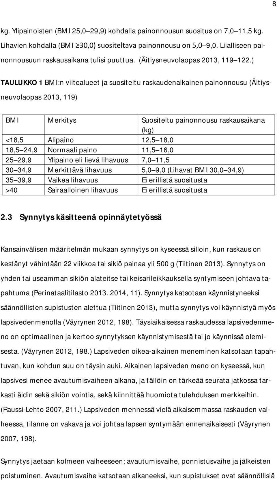 ) TAULUKKO 1 BMI:n viitealueet ja suositeltu raskaudenaikainen painonnousu (Äitiysneuvolaopas 2013, 119) BMI Merkitys Suositeltu painonnousu raskausaikana (kg) <18,5 Alipaino 12,5 18,0 18,5 24,9