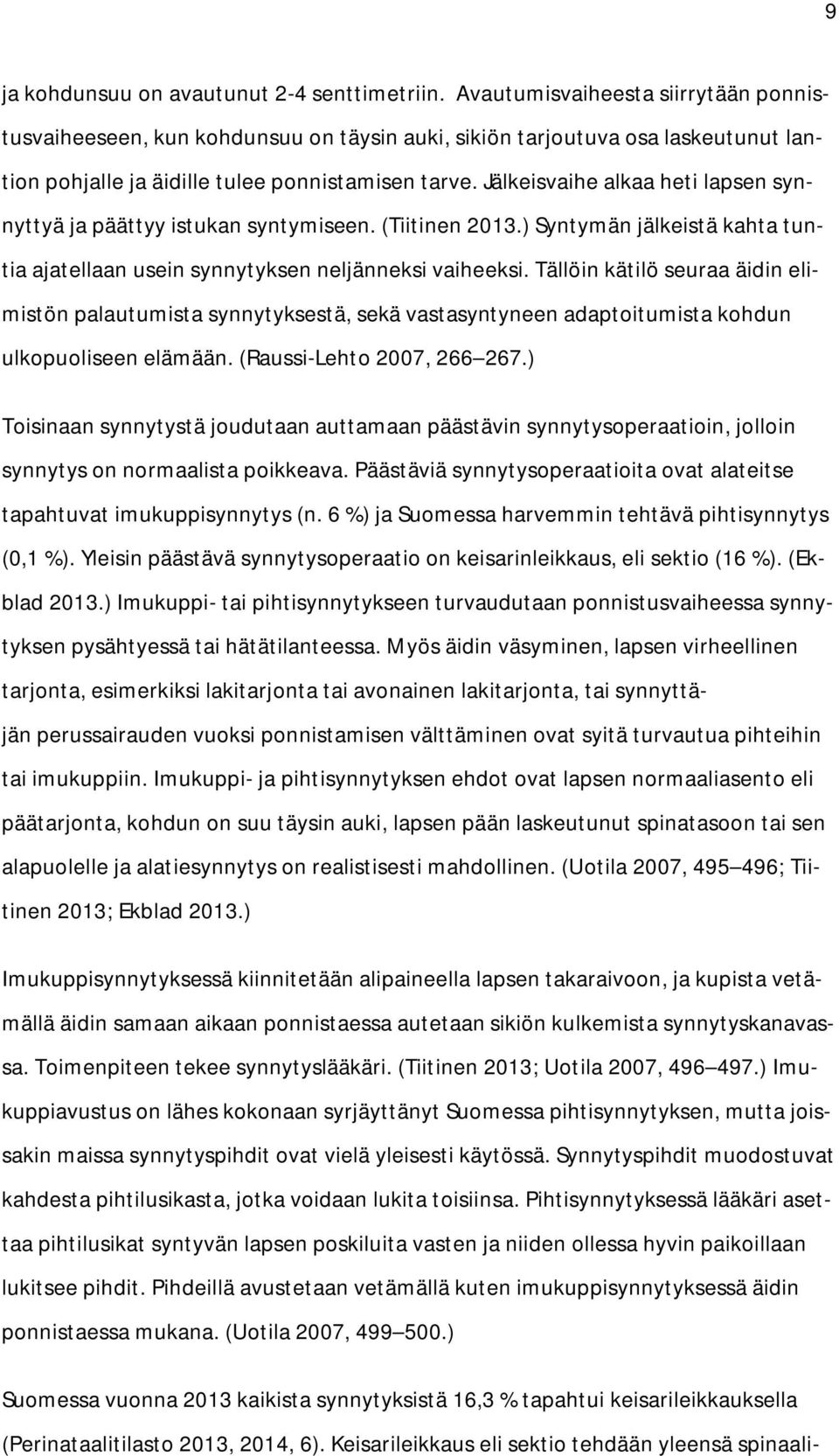 Jälkeisvaihe alkaa heti lapsen synnyttyä ja päättyy istukan syntymiseen. (Tiitinen 2013.) Syntymän jälkeistä kahta tuntia ajatellaan usein synnytyksen neljänneksi vaiheeksi.