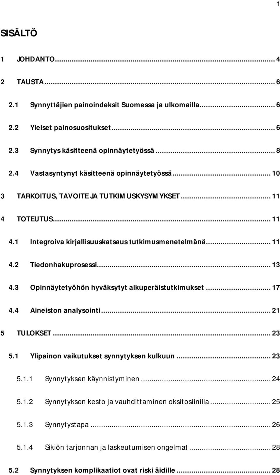 .. 13 4.3 Opinnäytetyöhön hyväksytyt alkuperäistutkimukset... 17 4.4 Aineiston analysointi... 21 5 TULOKSET... 23 5.1 Ylipainon vaikutukset synnytyksen kulkuun... 23 5.1.1 Synnytyksen käynnistyminen.