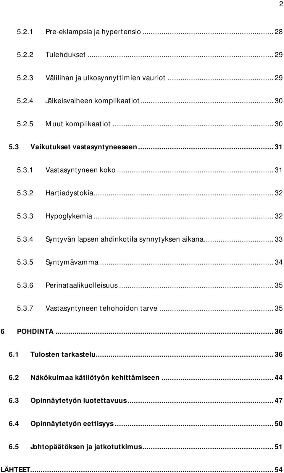 .. 33 5.3.5 Syntymävamma... 34 5.3.6 Perinataalikuolleisuus... 35 5.3.7 Vastasyntyneen tehohoidon tarve... 35 6 POHDINTA... 36 6.1 Tulosten tarkastelu... 36 6.2 Näkökulmaa kätilötyön kehittämiseen.