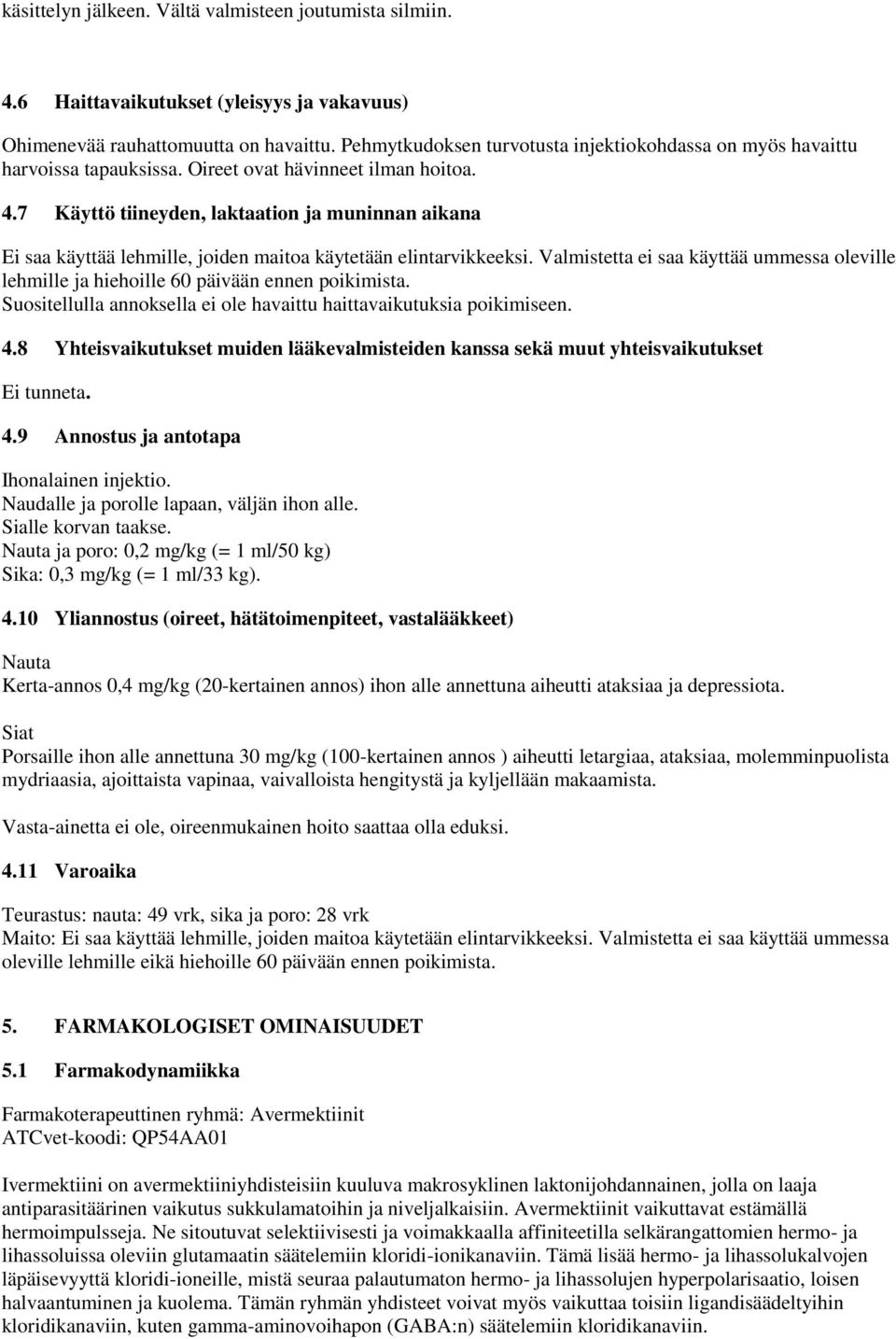 7 Käyttö tiineyden, laktaation ja muninnan aikana Ei saa käyttää lehmille, joiden maitoa käytetään elintarvikkeeksi.