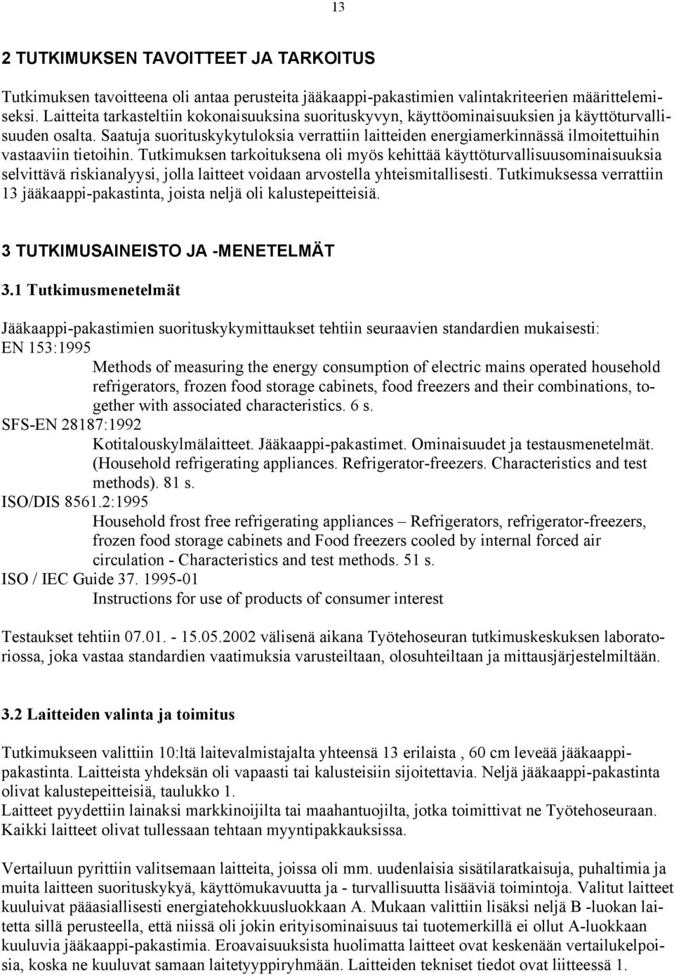 Saatuja suorituskykytuloksia verrattiin laitteiden energiamerkinnässä ilmoitettuihin vastaaviin tietoihin.