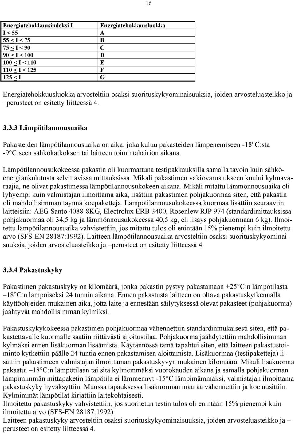 3.3 Lämpötilannousuaika Pakasteiden lämpötilannousuaika on aika, joka kuluu pakasteiden lämpenemiseen -18 C:sta -9 C:seen sähkökatkoksen tai laitteen toimintahäiriön aikana.