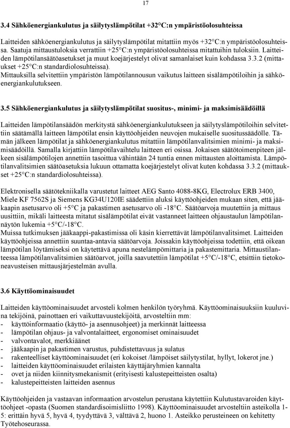 3.2 (mittaukset +25 C:n standardiolosuhteissa). Mittauksilla selvitettiin ympäristön lämpötilannousun vaikutus laitteen sisälämpötiloihin ja sähköenergiankulutukseen. 3.