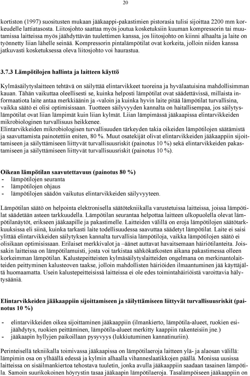 seinää. Kompressorin pintalämpötilat ovat korkeita, jolloin niiden kanssa jatkuvasti kosketuksessa oleva liitosjohto voi haurastua. 3.7.