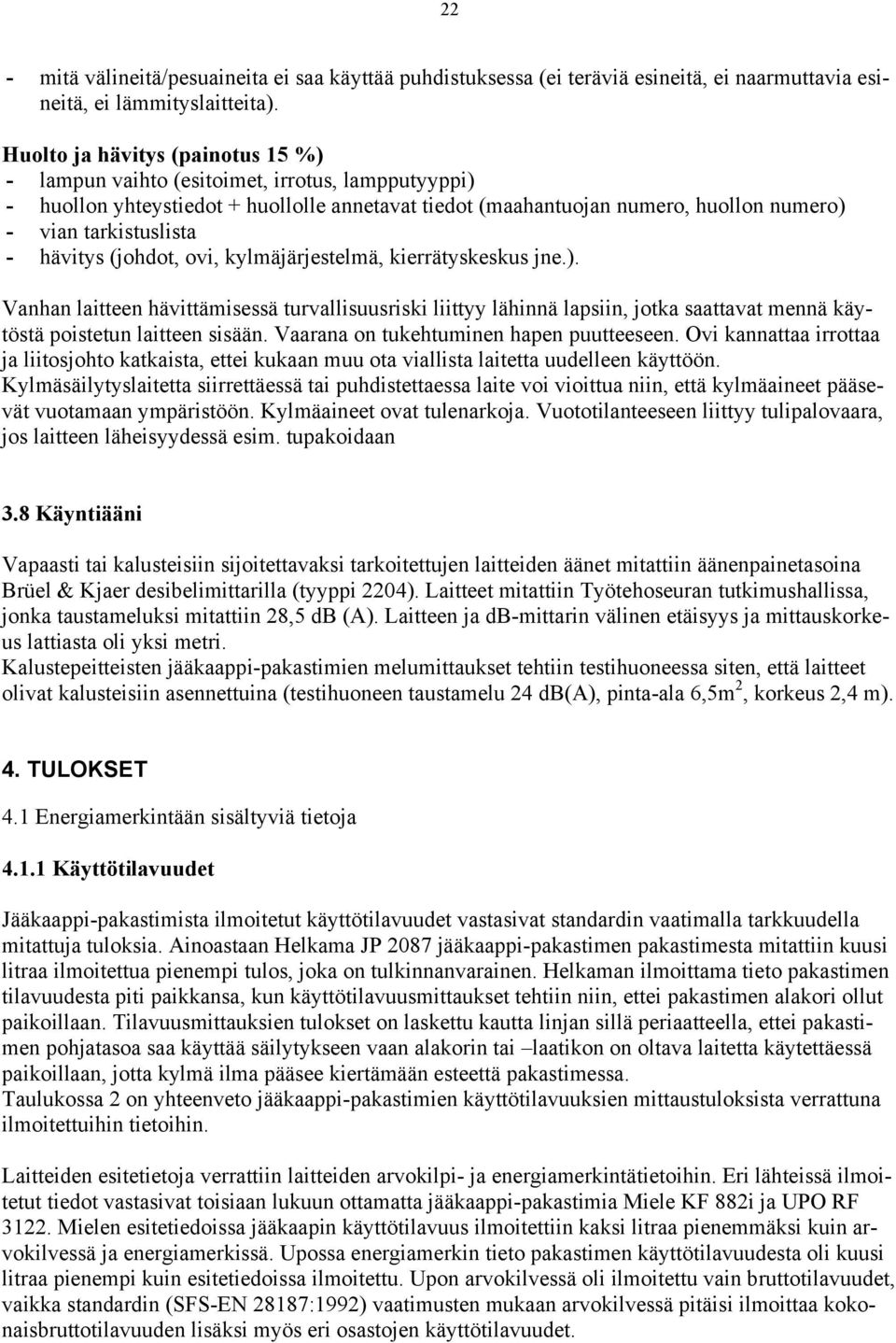 hävitys (johdot, ovi, kylmäjärjestelmä, kierrätyskeskus jne.). Vanhan laitteen hävittämisessä turvallisuusriski liittyy lähinnä lapsiin, jotka saattavat mennä käytöstä poistetun laitteen sisään.