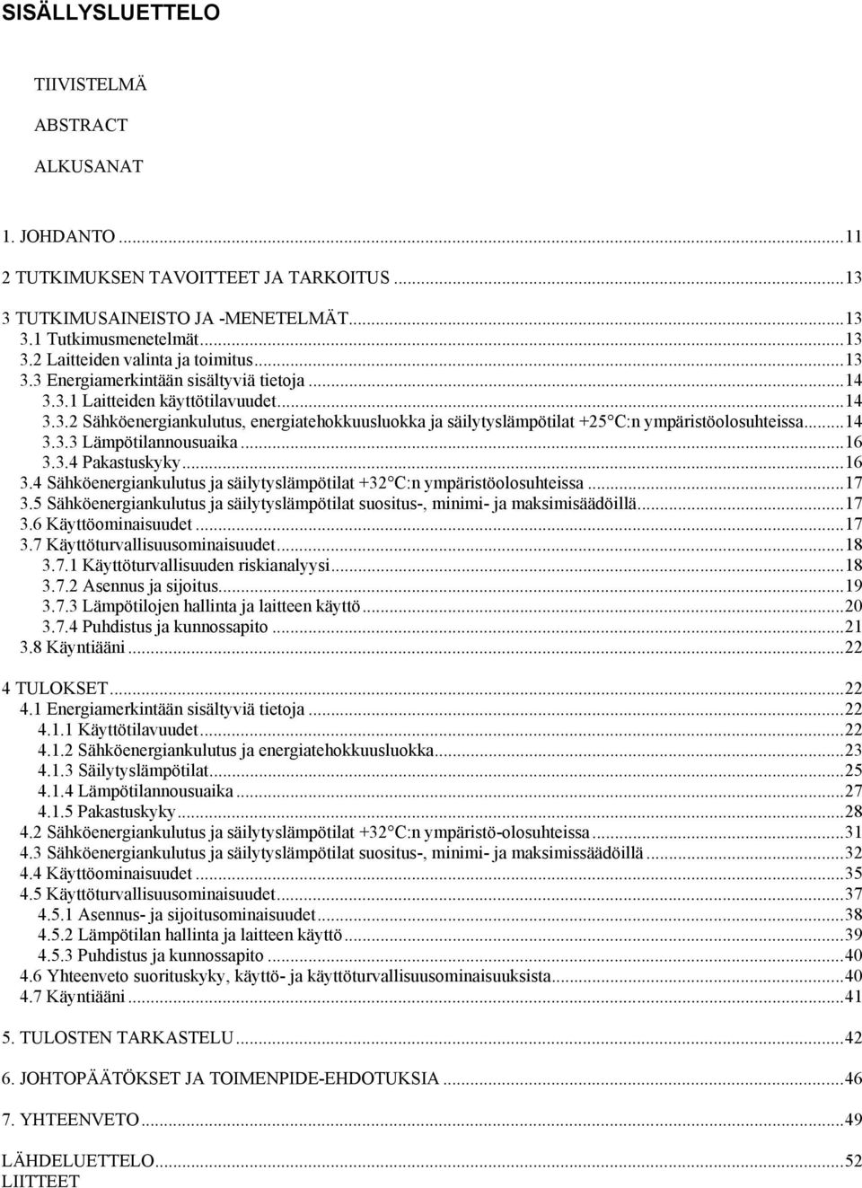 ..16 3.3.4 Pakastuskyky...16 3.4 Sähköenergiankulutus ja säilytyslämpötilat +32 C:n ympäristöolosuhteissa...17 3.5 Sähköenergiankulutus ja säilytyslämpötilat suositus-, minimi- ja maksimisäädöillä.