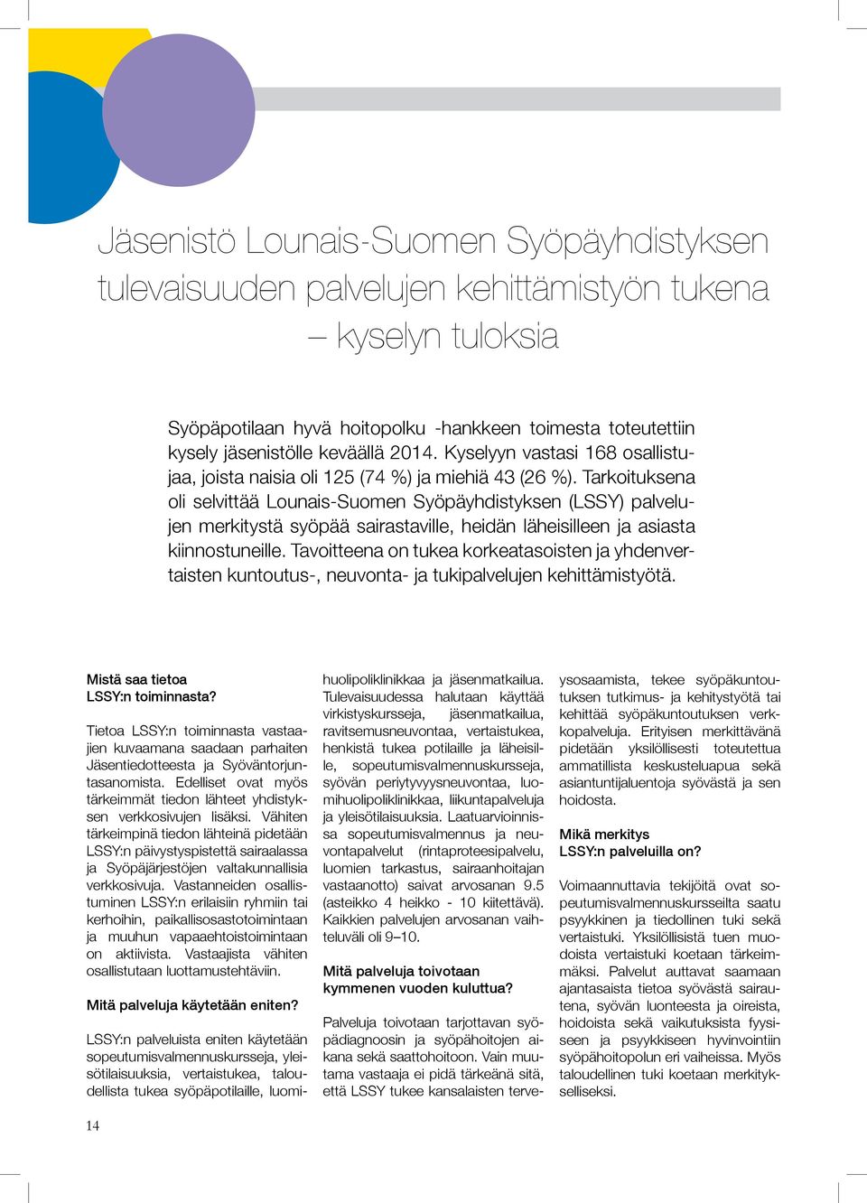 Tarkoituksena oli selvittää Lounais-Suomen Syöpäyhdistyksen (LSSY) palvelujen merkitystä syöpää sairastaville, heidän läheisilleen ja asiasta kiinnostuneille.