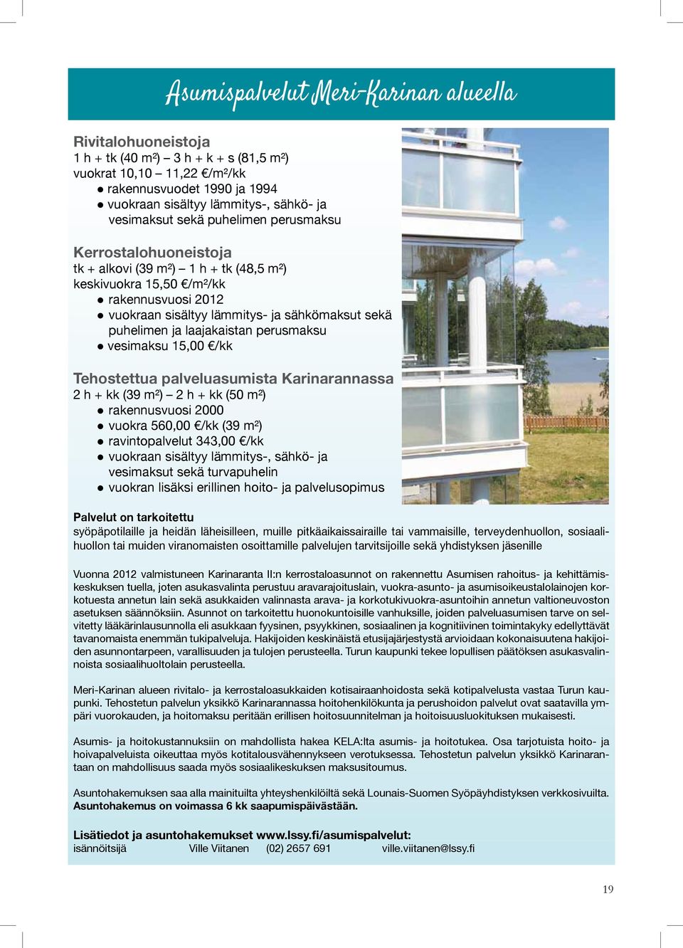 ja laajakaistan perusmaksu vesimaksu 15,00 /kk Tehostettua palveluasumista Karinarannassa 2 h + kk (39 m²) 2 h + kk (50 m²) rakennusvuosi 2000 vuokra 560,00 /kk (39 m²) ravintopalvelut 343,00 /kk