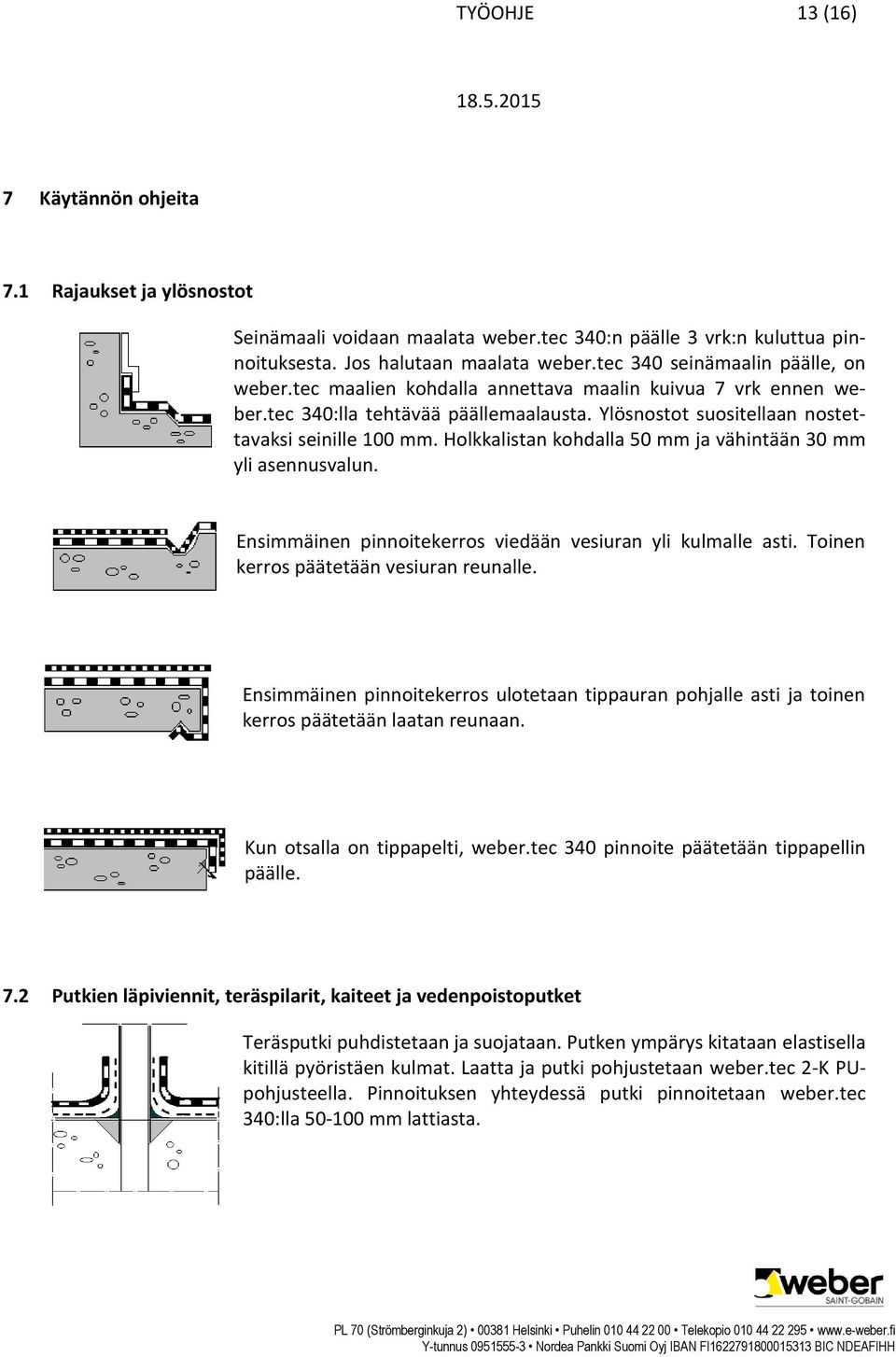 Holkkalistan kohdalla 50 mm ja vähintään 30 mm yli asennusvalun. Ensimmäinen pinnoitekerros viedään vesiuran yli kulmalle asti. Toinen kerros päätetään vesiuran reunalle.