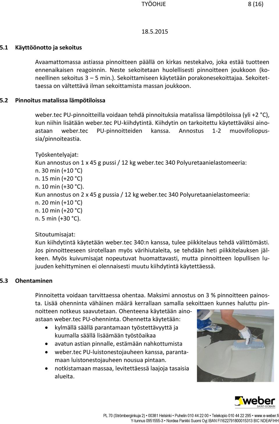 3 Ohentaminen weber.tec PU-pinnoitteilla voidaan tehdä pinnoituksia matalissa lämpötiloissa (yli +2 C), kun niihin lisätään weber.tec PU-kiihdytintä.