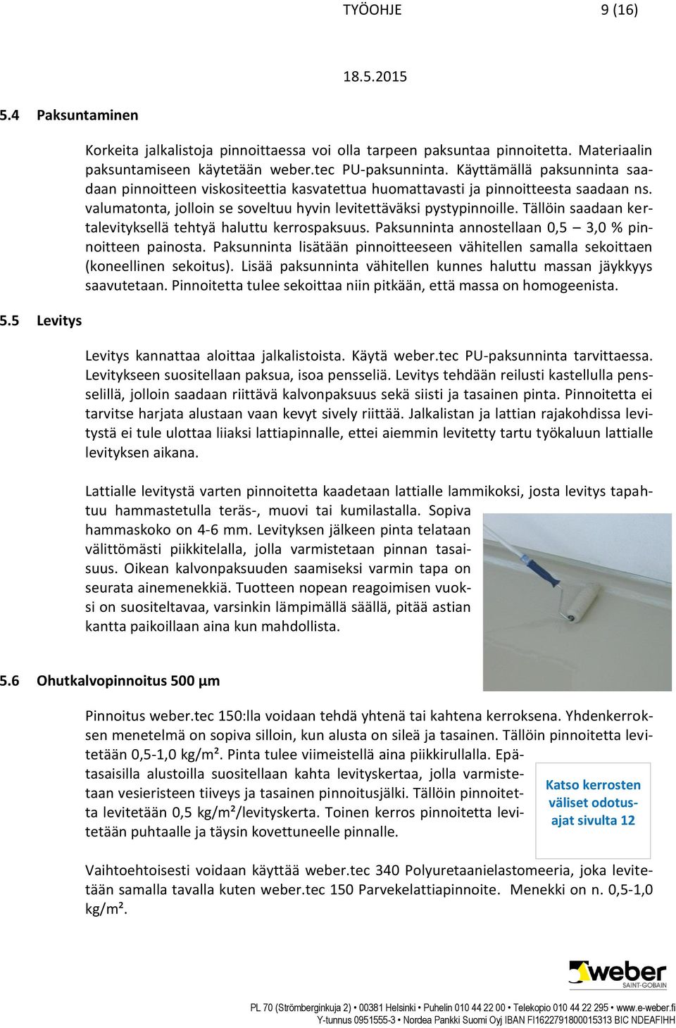 Tällöin saadaan kertalevityksellä tehtyä haluttu kerrospaksuus. Paksunninta annostellaan 0,5 3,0 % pinnoitteen painosta.