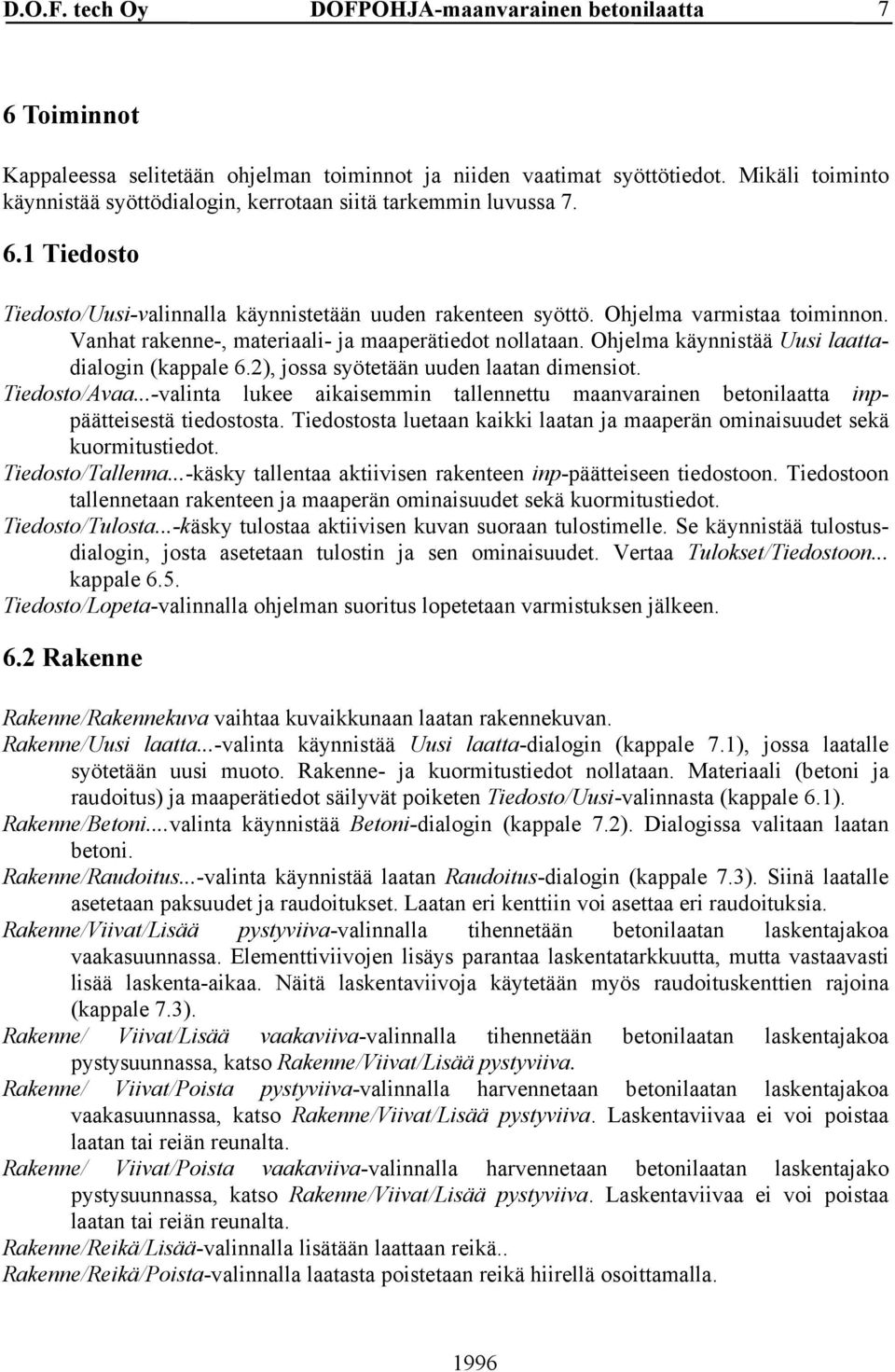 ..-valinta lukee aikaisemmin tallennettu maanvarainen betonilaatta inppäätteisestä tiedostosta. Tiedostosta luetaan kaikki laatan ja maaperän ominaisuudet sekä kuormitustiedot. Tiedosto/Tallenna.