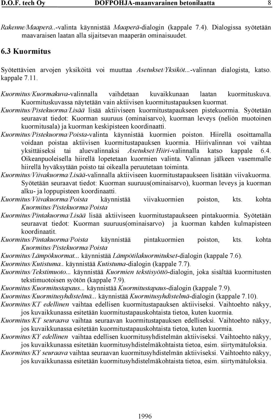 Kuormituskuvassa näytetään vain aktiivisen kuormitustapauksen kuormat. Kuormitus/Pistekuorma/Lisää lisää aktiiviseen kuormitustapaukseen pistekuormia.