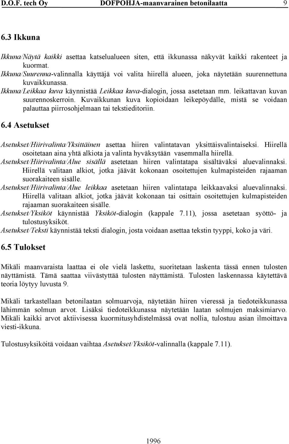 leikattavan kuvan suurennoskerroin. Kuvaikkunan kuva kopioidaan leikepöydälle, mistä se voidaan palauttaa piirrosohjelmaan tai tekstieditoriin. 6.