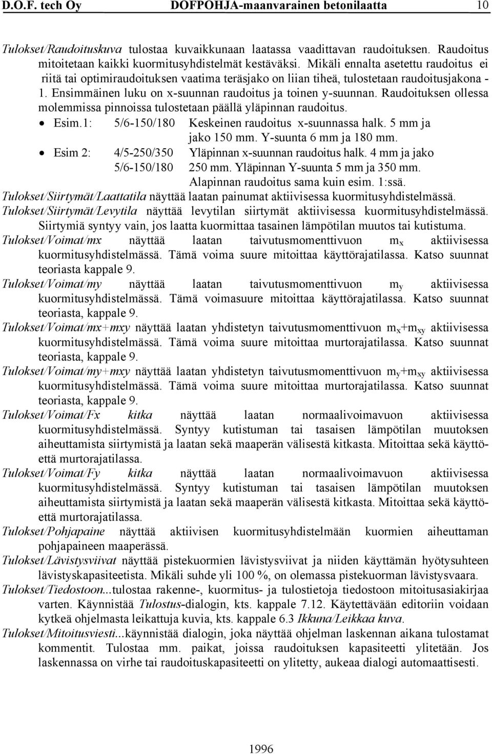 Raudoituksen ollessa molemmissa pinnoissa tulostetaan päällä yläpinnan raudoitus. Esim.1: 5/6-150/180 Keskeinen raudoitus x-suunnassa halk. 5 mm ja jako 150 mm. Y-suunta 6 mm ja 180 mm.