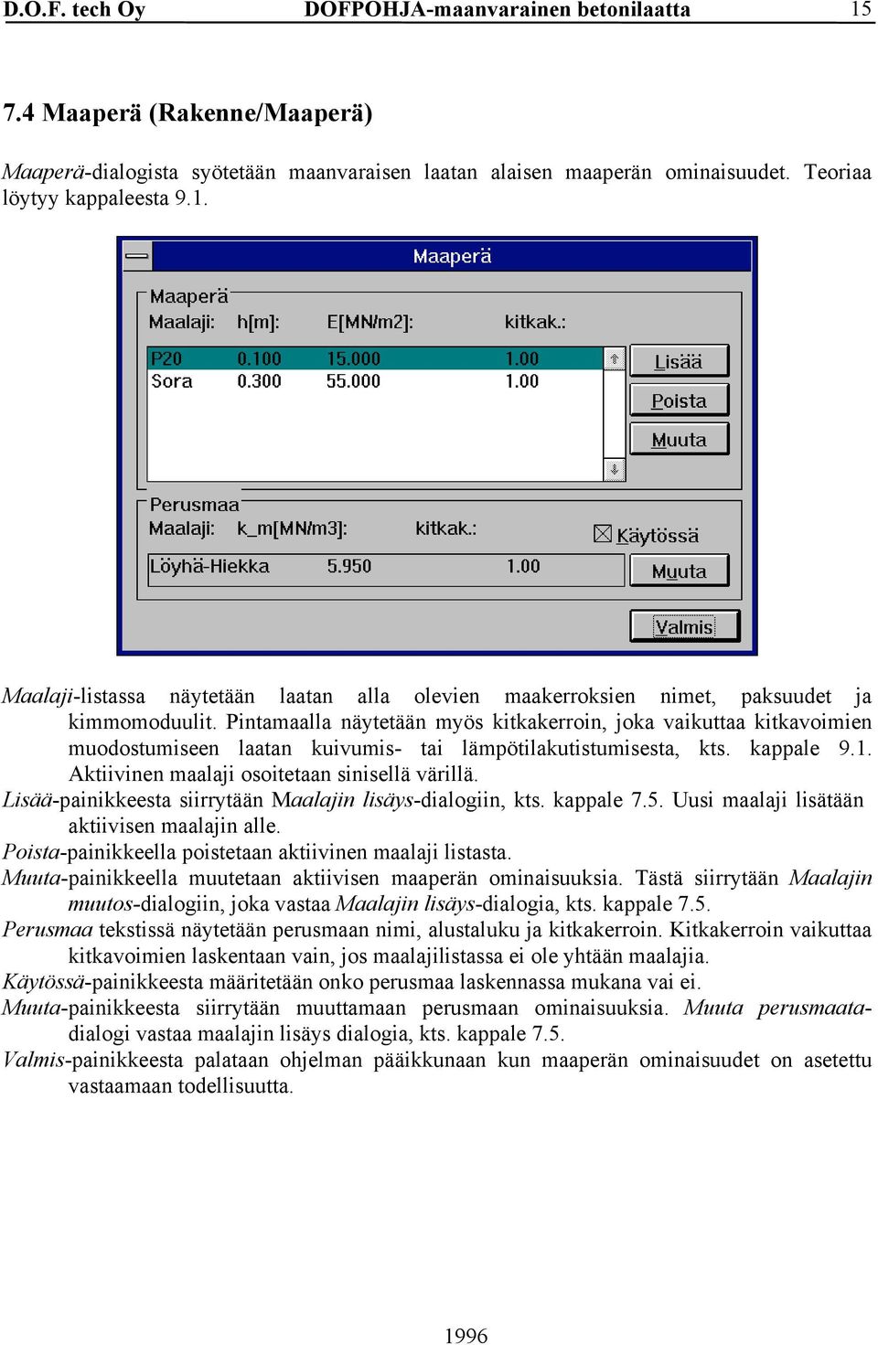 Lisää-painikkeesta siirrytään Maalajin lisäys-dialogiin, kts. kappale 7.5. Uusi maalaji lisätään aktiivisen maalajin alle. Poista-painikkeella poistetaan aktiivinen maalaji listasta.