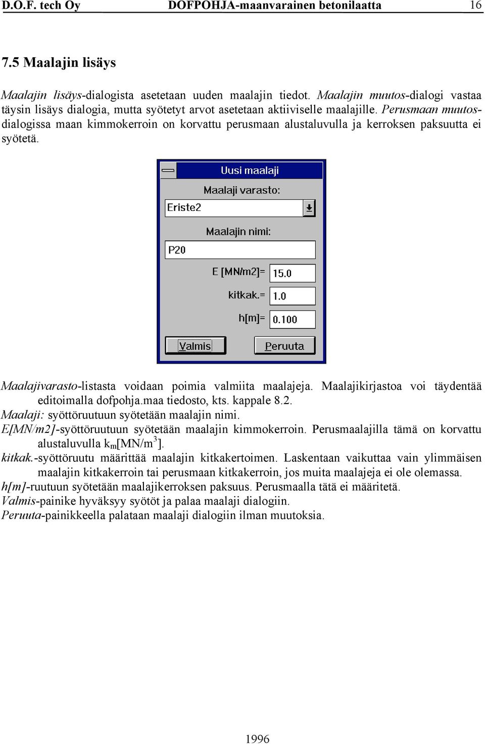 Maalajikirjastoa voi täydentää editoimalla dofpohja.maa tiedosto, kts. kappale 8.2. Maalaji: syöttöruutuun syötetään maalajin nimi. E[MN/m2]-syöttöruutuun syötetään maalajin kimmokerroin.