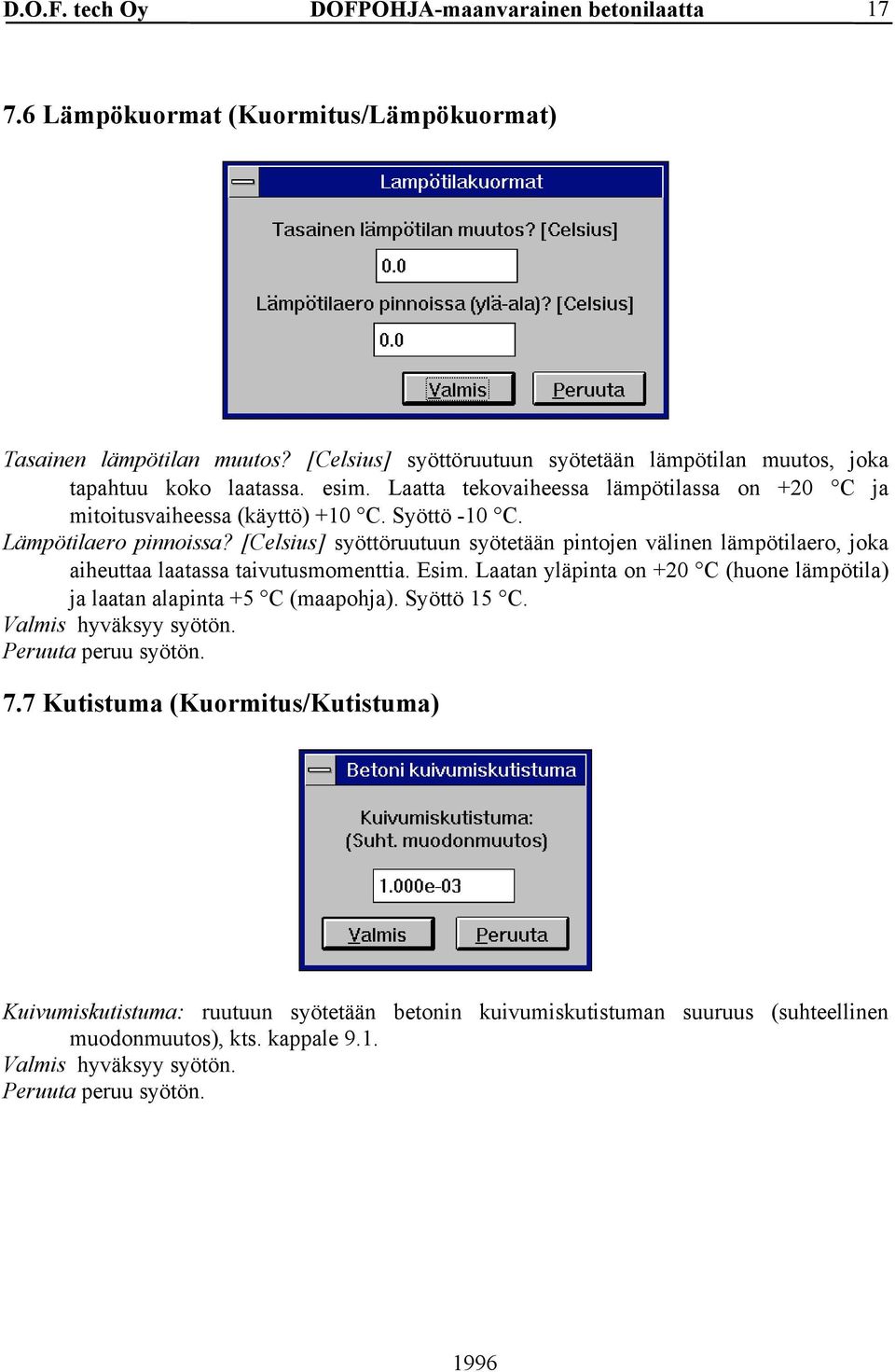 [Celsius] syöttöruutuun syötetään pintojen välinen lämpötilaero, joka aiheuttaa laatassa taivutusmomenttia. Esim.