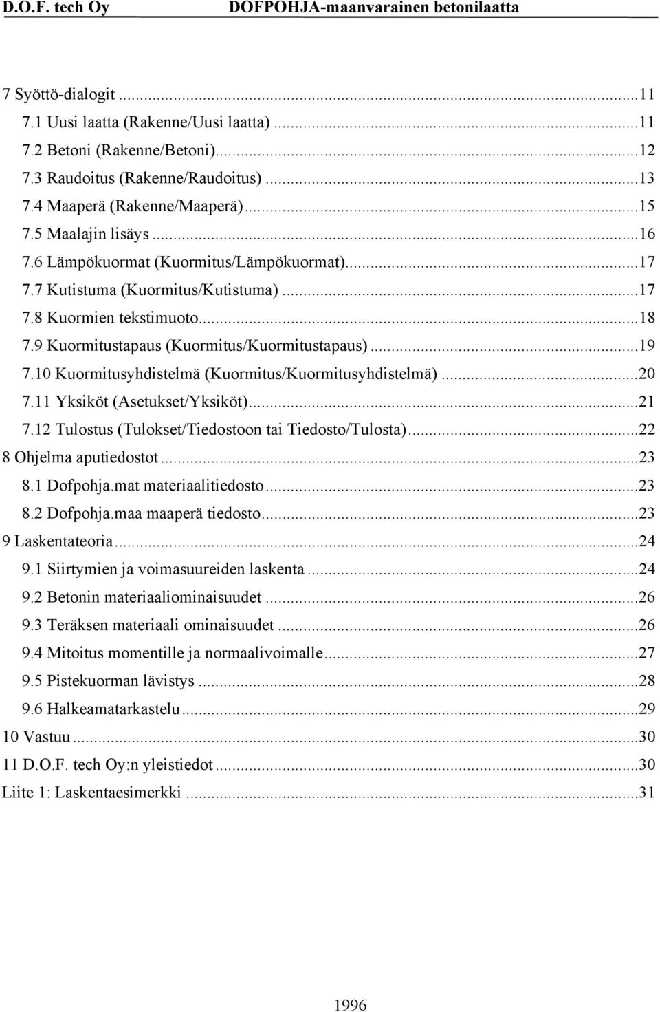 10 Kuormitusyhdistelmä (Kuormitus/Kuormitusyhdistelmä)...20 7.11 Yksiköt (Asetukset/Yksiköt)...21 7.12 Tulostus (Tulokset/Tiedostoon tai Tiedosto/Tulosta)...22 8 Ohjelma aputiedostot...23 8.