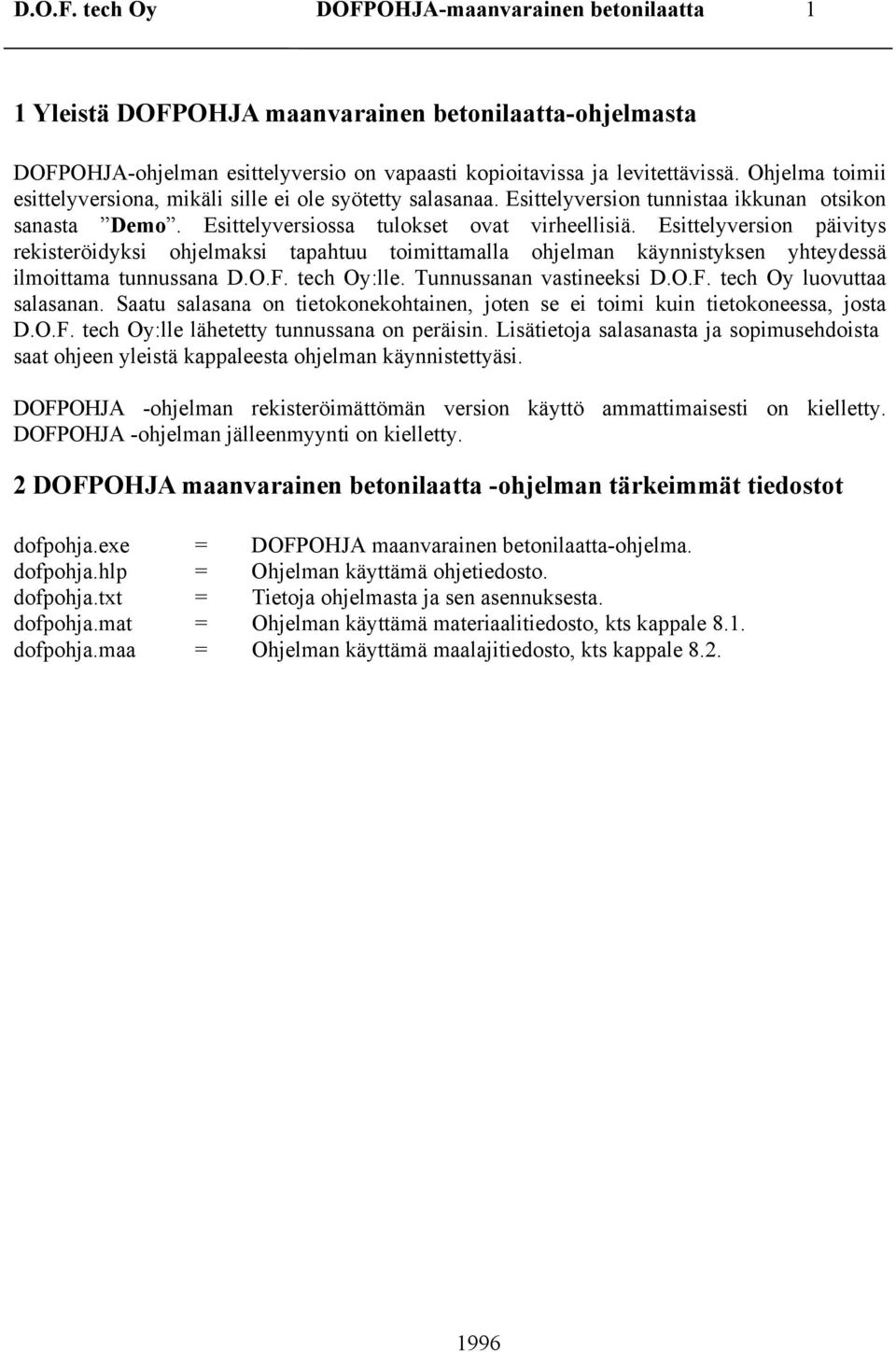 Esittelyversion päivitys rekisteröidyksi ohjelmaksi tapahtuu toimittamalla ohjelman käynnistyksen yhteydessä ilmoittama tunnussana D.O.F. tech Oy:lle. Tunnussanan vastineeksi D.O.F. tech Oy luovuttaa salasanan.