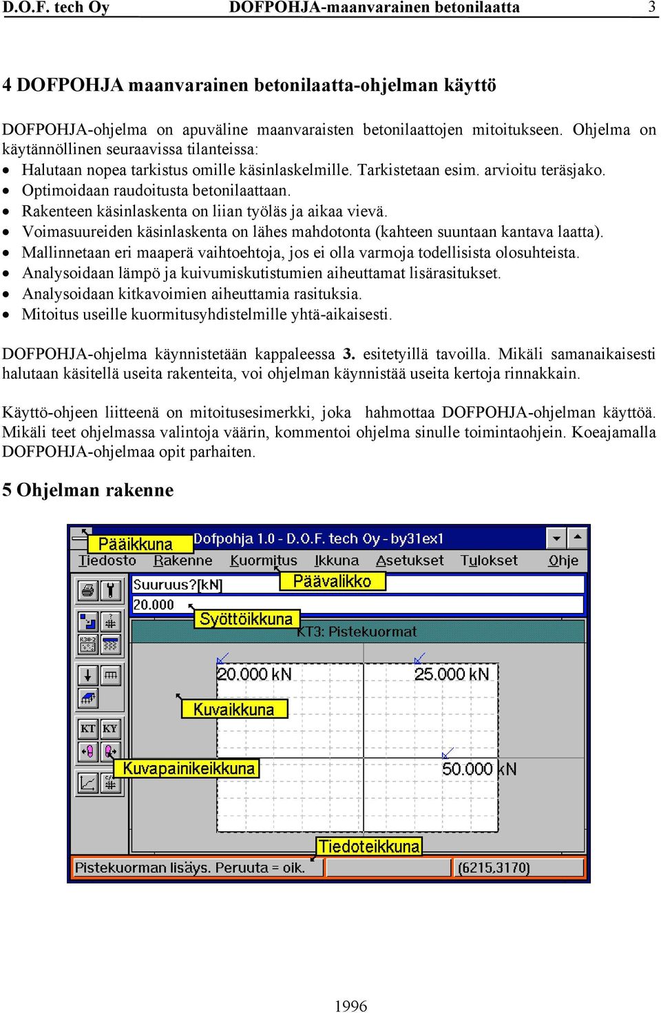 Rakenteen käsinlaskenta on liian työläs ja aikaa vievä. Voimasuureiden käsinlaskenta on lähes mahdotonta (kahteen suuntaan kantava laatta).